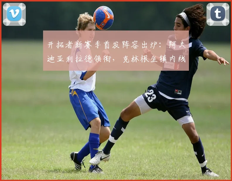 开拓者新赛季首发阵容出炉:阿夫迪亚利拉德领衔,克林根坐镇内线